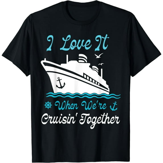 Cruise I Love It When We're Cruisin' Together T-Shirt
