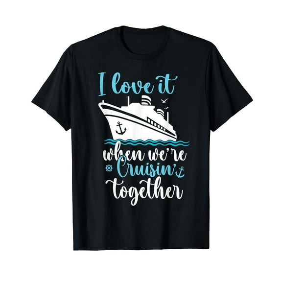 Cruise I Love It When We're Cruisin' Together T-Shirt
