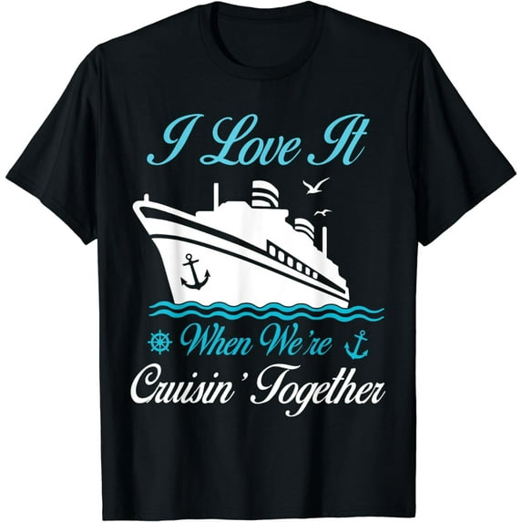 Cruise I Love It When We're Cruisin' Together T-Shirt