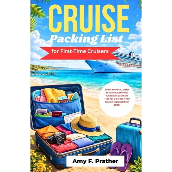 First-Time Cruiser Success Cruise Packing List for First-Time Cruisers: What to Pack, What to Avoid, Essential Checklist & Smart Tips for a Stress-, (Paperback)