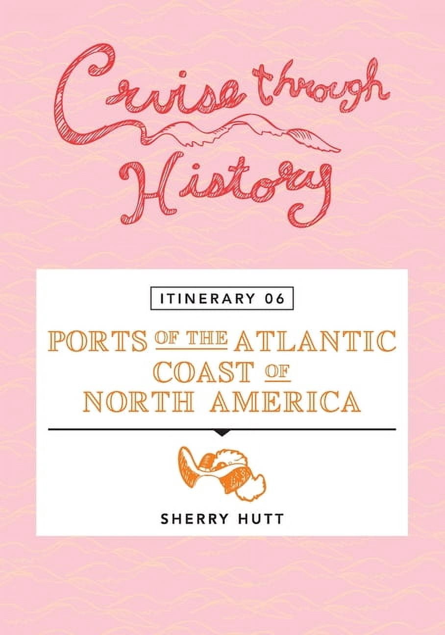 Cruise Through History - Itinerary 06 - Ports of the Atlantic Coast of North America, (Paperback)