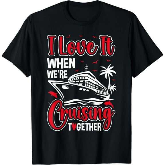 Cruising Couple Cruise Love It When We'Re Cruisin Together T-Shirt