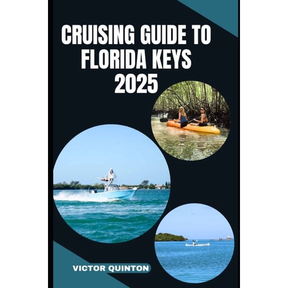 Cruising Guide to Florida Keys 2025: Charting Coastal Dreams and Hidden Anchorages from Key Largo to Key West, (Paperback)