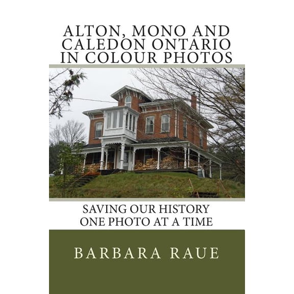 Alton, Mono and Caledon Ontario in Colour Photos: Saving Our History One Photo at a Time