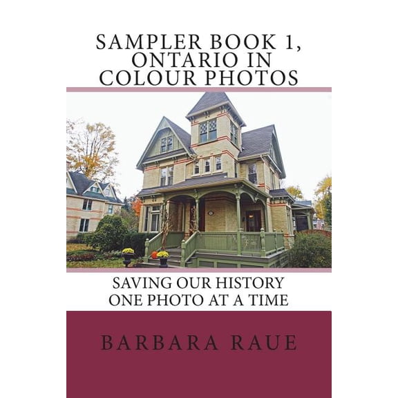 Sampler Book 1, Ontario in Colour Photos: Saving Our History One Photo at a Time Cruising Ontario Samplers Volume 1 Paperback 1544954379 9781544954370 Mrs Barbara Raue