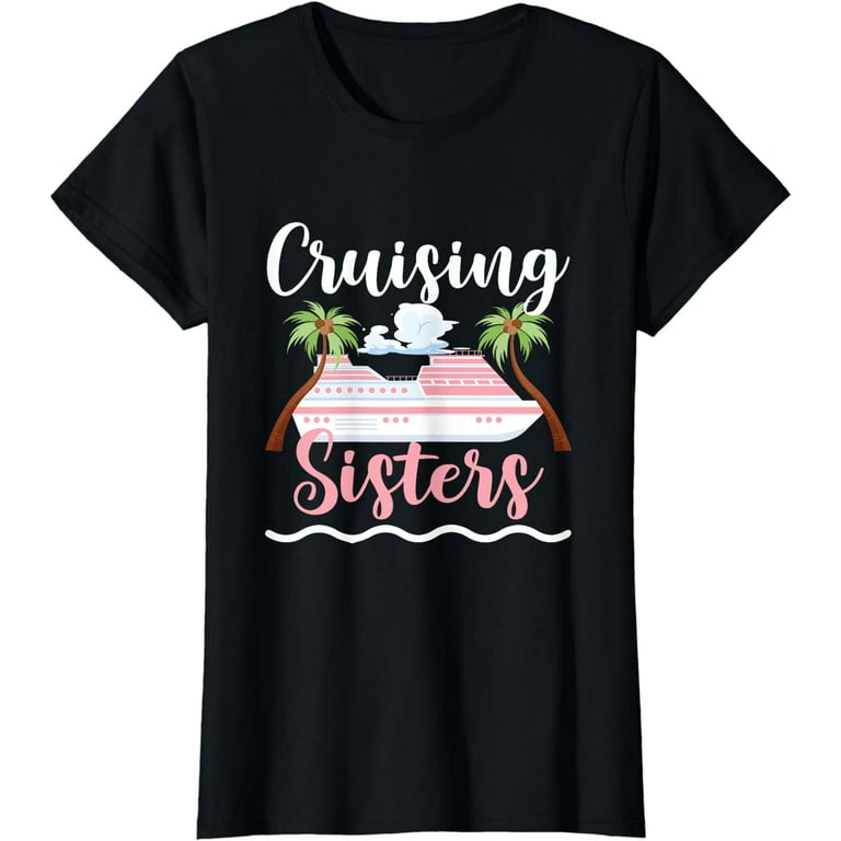 Cruising Sisters Shirt Funny Holiday Cruise Ship Tee Summer Cruising Sisters Shirt Funny Holiday Cruise Ship Tee Summer