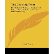 The Cruising Yacht How to Select, Outfit and Handle Small Sail and Power Craft for Inshore or Offshore Cruising Paperback