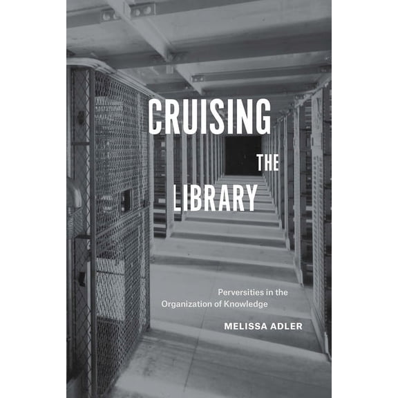 Cruising the Library: Perversities in the Organization of Knowledge, (Hardcover)
