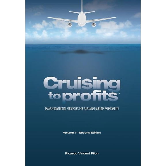 Cruising to Profits, Volume 1: Transformational Strategies for Sustained Airline Profitability (Hardcover)