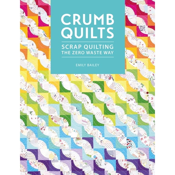 Crumb Quilts: Scrap Quilting the Zero Waste Way, (Paperback)