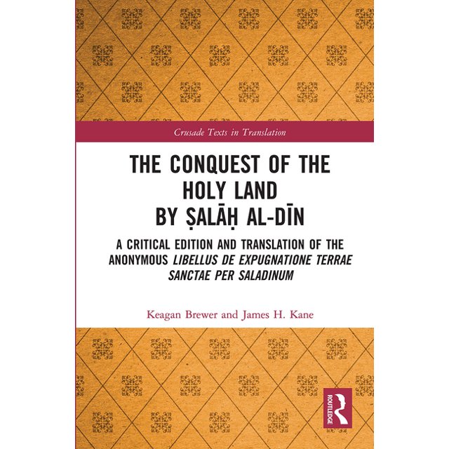 Crusade Texts in Translation The Conquest of the Holy Land by Ṣalāḥ AlDīn A Critical Edition