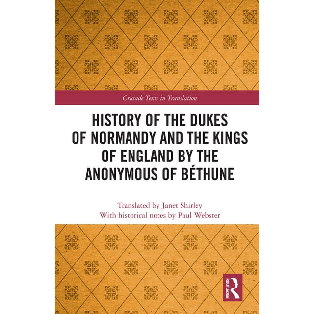 Crusade Texts in Translation History of the Dukes of Normandy and the Kings of England by the Anonymous of Béthune, (Hardcover)