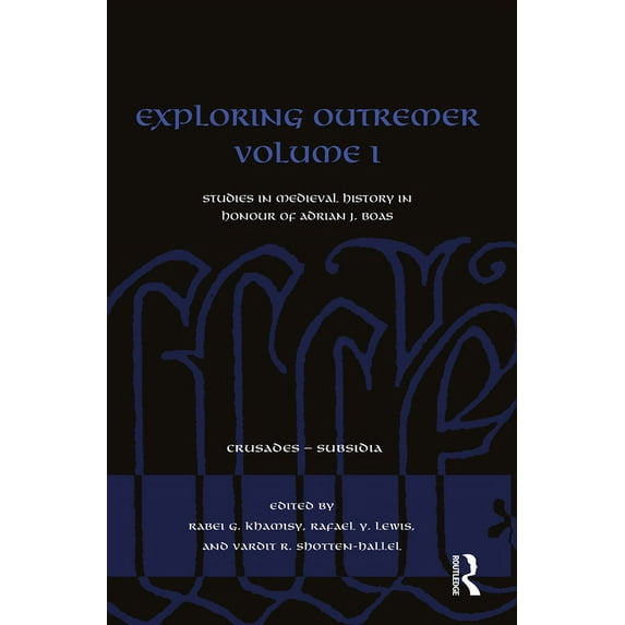Crusades - Subsidia Exploring Outremer Volume I: Studies in Medieval History in Honour of Adrian J. Boas, (Hardcover)
