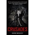 thumbnail image 1 of Crusades: The True and Surprising History of the Crusades (Legacy of the Catholic Campaign Against the Cathars in France, (Paperback), 1 of 1