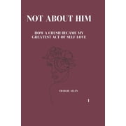 Crush Culture Not About Him How a crush became my greatest act of self-love, Paperback