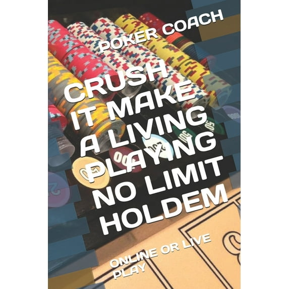 Crush It Make a Living Playing No Limit Holdem: Online or Live Play (Paperback) by Poker Coach