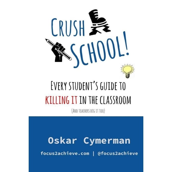 Crush School: Every Student's Guide To Killing It In The Classroom (And Teachers Dig It Too), (Paperback)