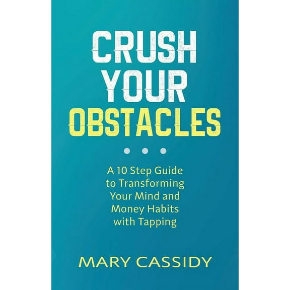 Crush Your Obstacles: A 10-Step Guide to Transforming Your Mind and Money Habits with Tapping, (Paperback)