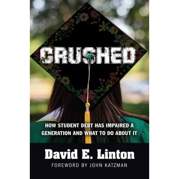 Crushed : How Student Debt Has Impaired a Generation and What to Do About It (Paperback)