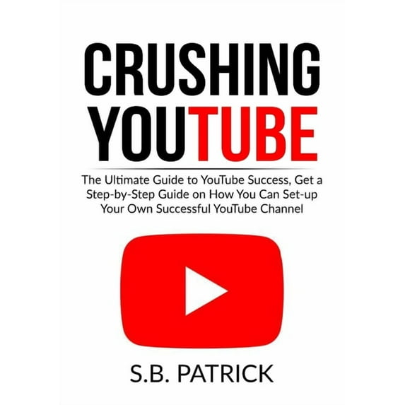 Crushing YouTube: The Ultimate Guide to Youtube Success, Get a Step-by-Step Guide on How You Can Set-up Your Own Success, (Paperback)