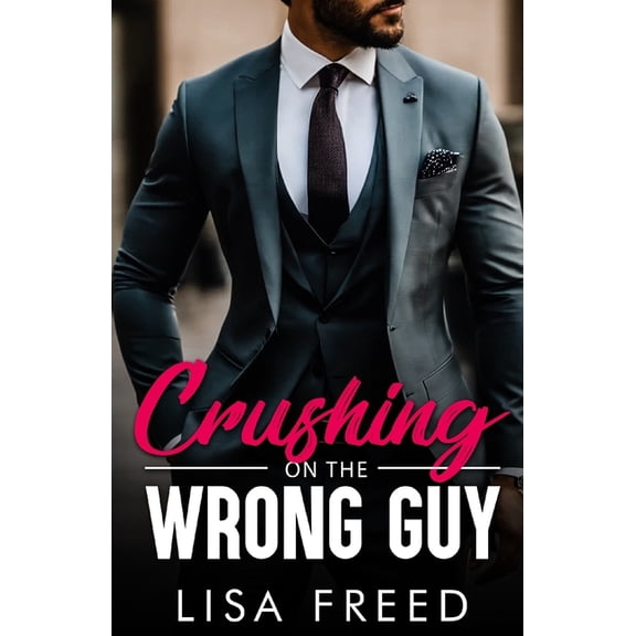 Wrong Guy (Love Unintended) Crushing on the Wrong guy: An Opposites Attract, Vacation Fling, Age Gap Romance, (Paperback)
