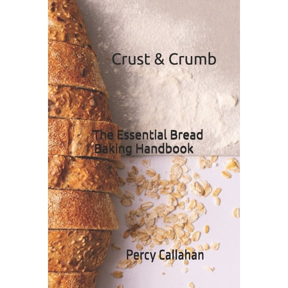 Crust & Crumb: The Essential Bread Baking Handbook, (Paperback)