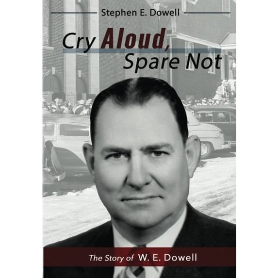 Pre-Owned Cry Aloud, Spare Not: The Story of W. E. Dowell: 1914-2002 (Paperback) 0996989285 9780996989282