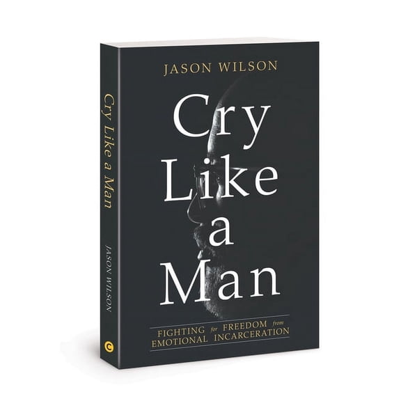 Cry Like a Man: Fighting for Freedom from Emotional Incarceration, (Paperback)
