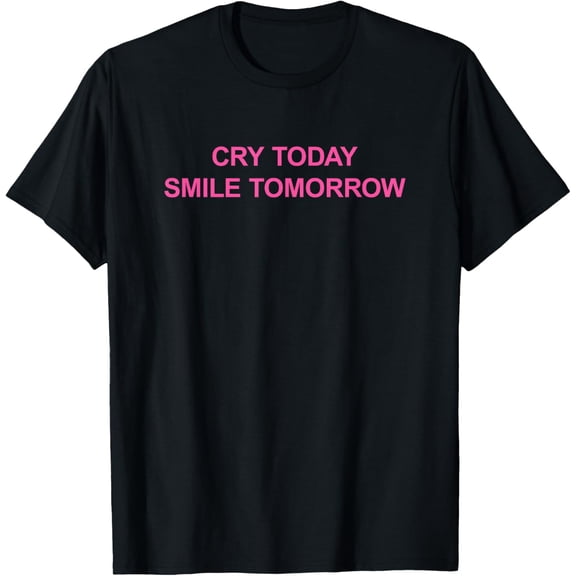 Cry Today Smile Tomorrow T-Shirt
