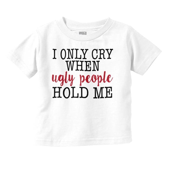 Cry Ugly People Hold Sassy Attitude Toddler Boy Girl T Shirt Infant Toddler Brisco Brands 24M