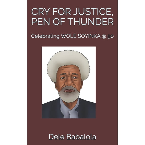 Cry for Justice, Pen of Thunder: Celebrating WOLE SOYINKA @ 90, (Paperback)