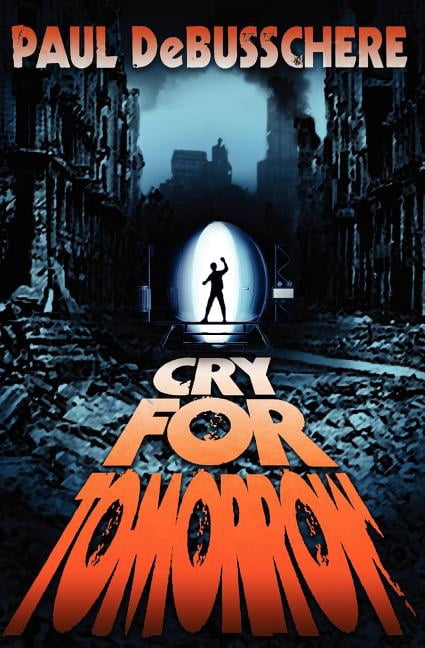 Cry for Tomorrow: A Novel of the Apocalypse (Paperback) by Paul Debusschere