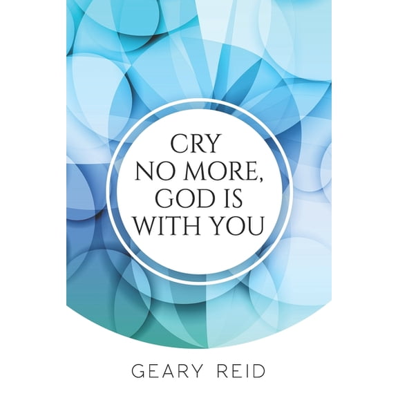 Cry no more, God is with you: By putting their faith in God, Christians will be able to overcome all of life's tria, (Paperback)