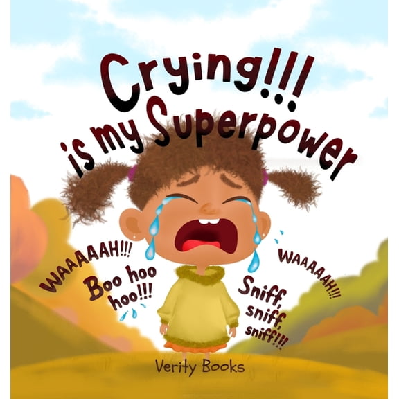 Crying!!! is my Superpower: Letting out my heavy emotions for new and happy ones., (Hardcover)