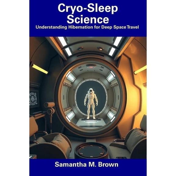 Cryo-Sleep Science: Understanding Hibernation for Deep Space Travel, (Paperback)