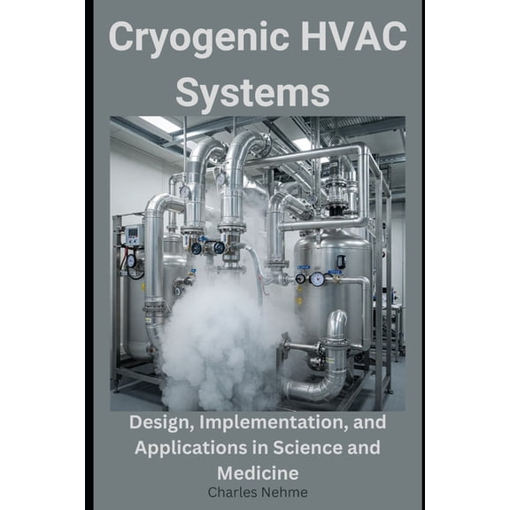 Cryogenic HVAC Systems: Design, Implementation, and Applications in Science and Medicine, (Paperback)