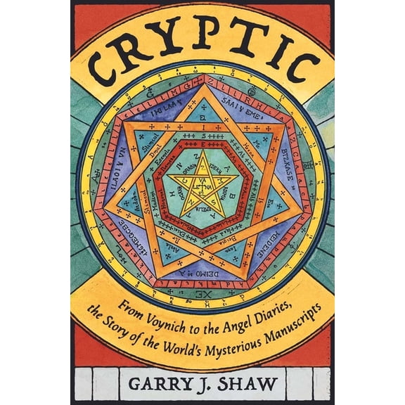 Cryptic: From Voynich to the Angel Diaries, the Story of the World's Mysterious Manuscripts, (Hardcover)