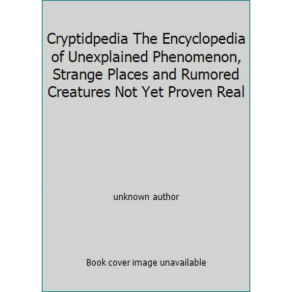 Pre-Owned Cryptidpedia The Encyclopedia of Unexplained Phenomenon, Strange Places and Rumored Creatures Not Yet Proven Real (Unknown Binding) 1935557874