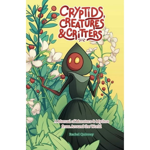 Cryptids, Creatures & Critters: A Manual of Monsters & Mythos from Around the World, (Paperback)