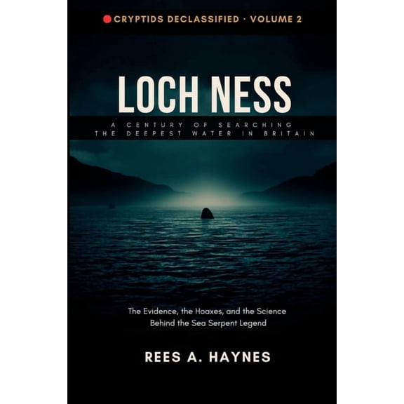 Cryptids Declassified: Evidence-First In Loch Ness: A Century of Searching the Deepest Water in Britain: The Evidence, the Hoaxes, and the Science Behind the Sea, Book 2, (Paperback)