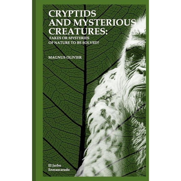 Cryptids and Mysterious Creatures: FAKES OR MYSTERIES OF NATURE TO BE SOLVED?: (Bigfoot or Sasquatch, Chupacabra, Yeti Nissie or Loch Ness Monster, Mothman, Kraken, Thunderbird, Kappa...) (Paperback)