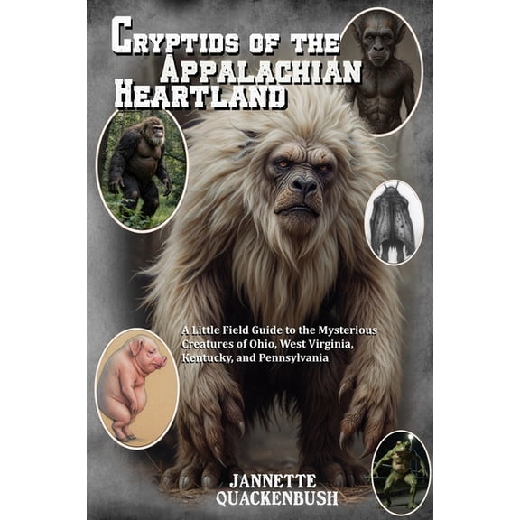 Cryptids and Monsters Cryptids of the Appalachian Heartland- a Little Field Guide to the Mysterious Creatures of Ohio, West Virginia, Kentucky, (Paperback)