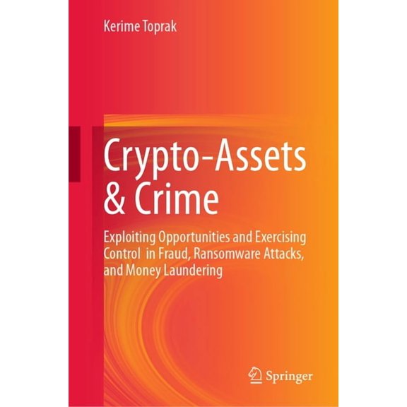 Crypto-Assets & Crime: Exploiting Opportunities and Exercising Control in Fraud, Ransomware Attacks, and Money Launderin, (Hardcover)