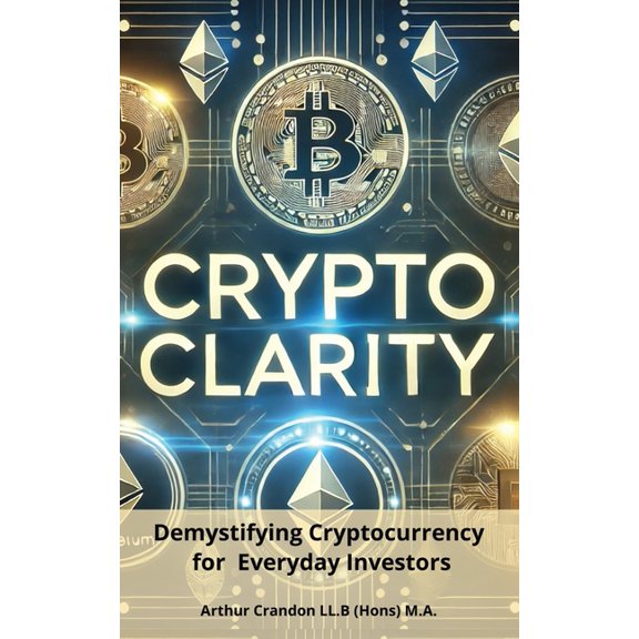 Crypto Clarity: Demystifying Cryptocurrency for Everyday Investors, (Paperback)