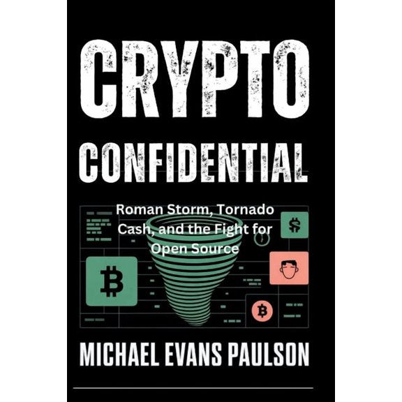 Crypto Confidential: Roman Storm, Tornado Cash, and the Fight for Open Source, (Paperback)