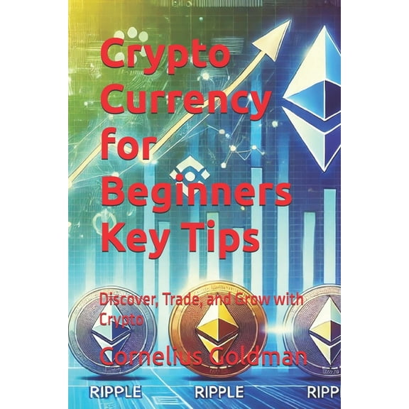 Crypto Currency for Beginners Key Tips: Discover, Trade, and Grow with Crypto, (Paperback)