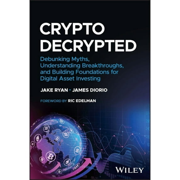 Crypto Decrypted: Debunking Myths, Understanding Breakthroughs, and Building Foundations for Digital Asset Investing, (Hardcover)