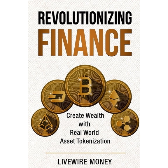 Crypto Education Revolutionizing Finance: Create Wealth with Real World Asset Tokenization, (Paperback)
