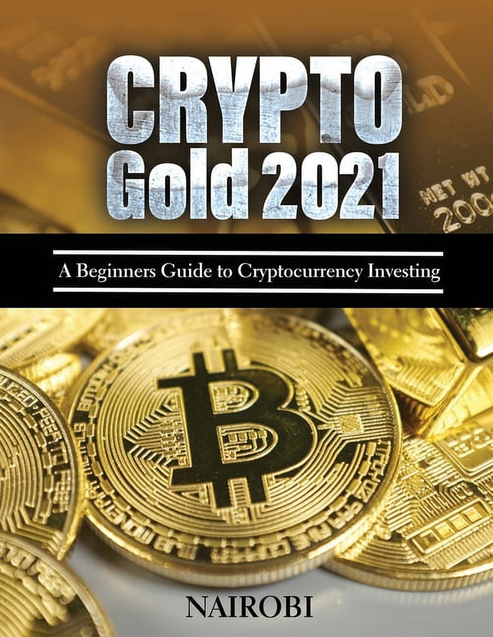 Crypto Gold 2021: A Beginners Guide to Cryptocurrency Investing, (Paperback)