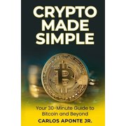Crypto Made Simple A Beginners 30-Minute Guide to Bitcoin, Ethereum, and Crypto Investing Learn to Buy, Invest, and A, Paperback